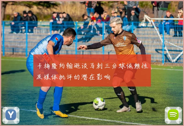 卡梅隆约翰逊谈马刺三分球依赖性及媒体批评的潜在影响