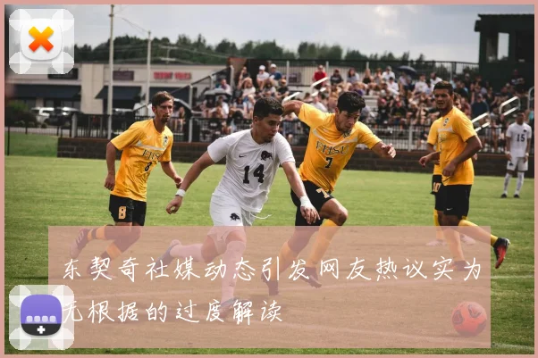 东契奇社媒动态引发网友热议实为无根据的过度解读