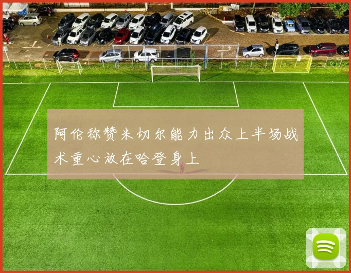 阿伦称赞米切尔能力出众上半场战术重心放在哈登身上