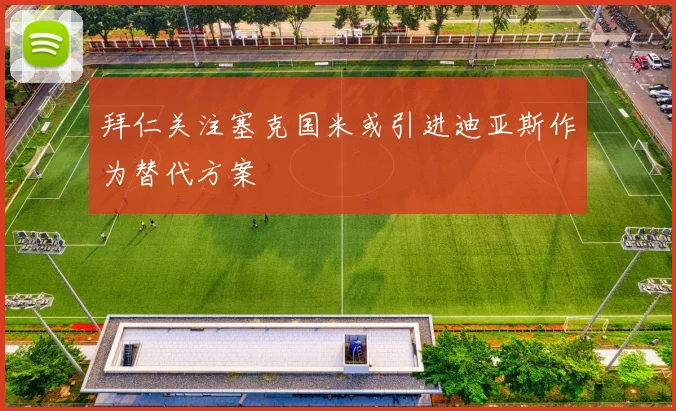 拜仁关注塞克国米或引进迪亚斯作为替代方案
