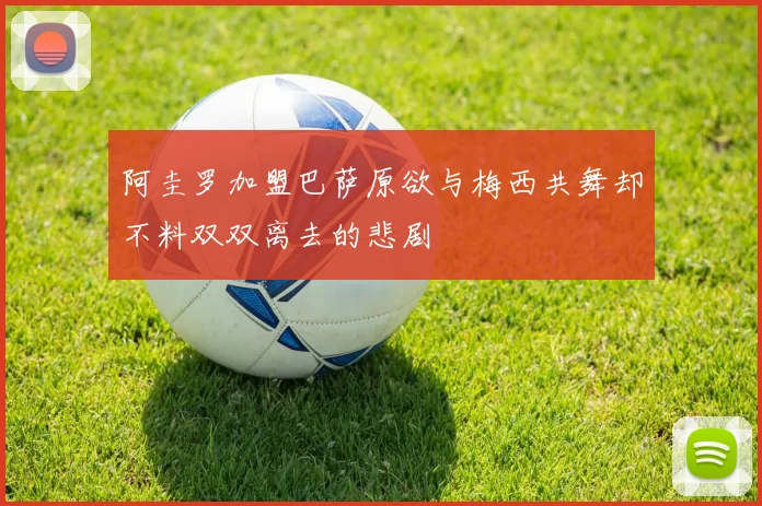 阿圭罗加盟巴萨原欲与梅西共舞却不料双双离去的悲剧