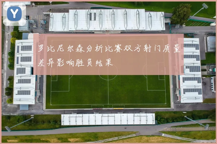 罗比尼尔森分析比赛双方射门质量差异影响胜负结果